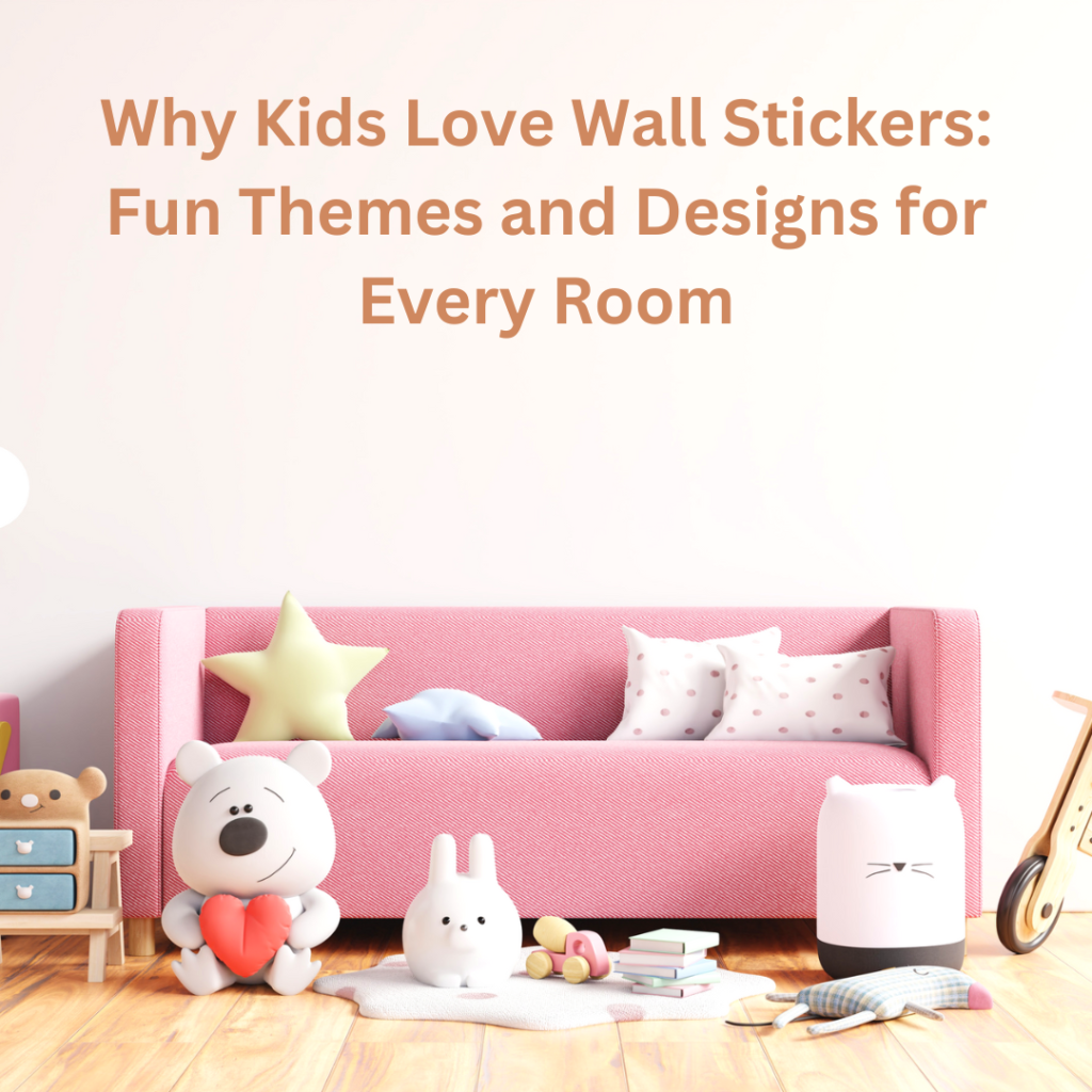 Why Kids Love Wall Stickers: Fun Themes and Designs for Every Room